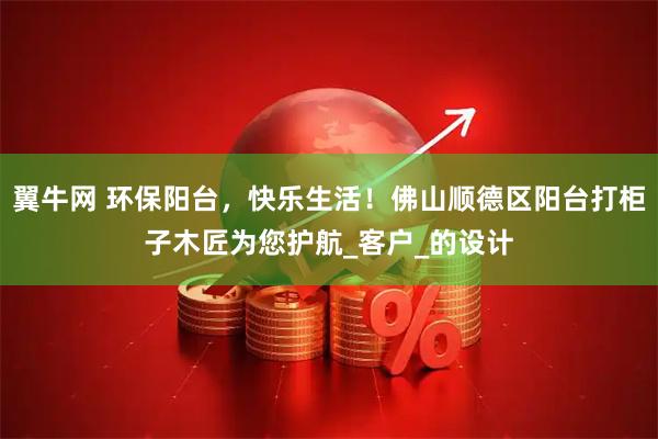 翼牛网 环保阳台，快乐生活！佛山顺德区阳台打柜子木匠为您护航_客户_的设计